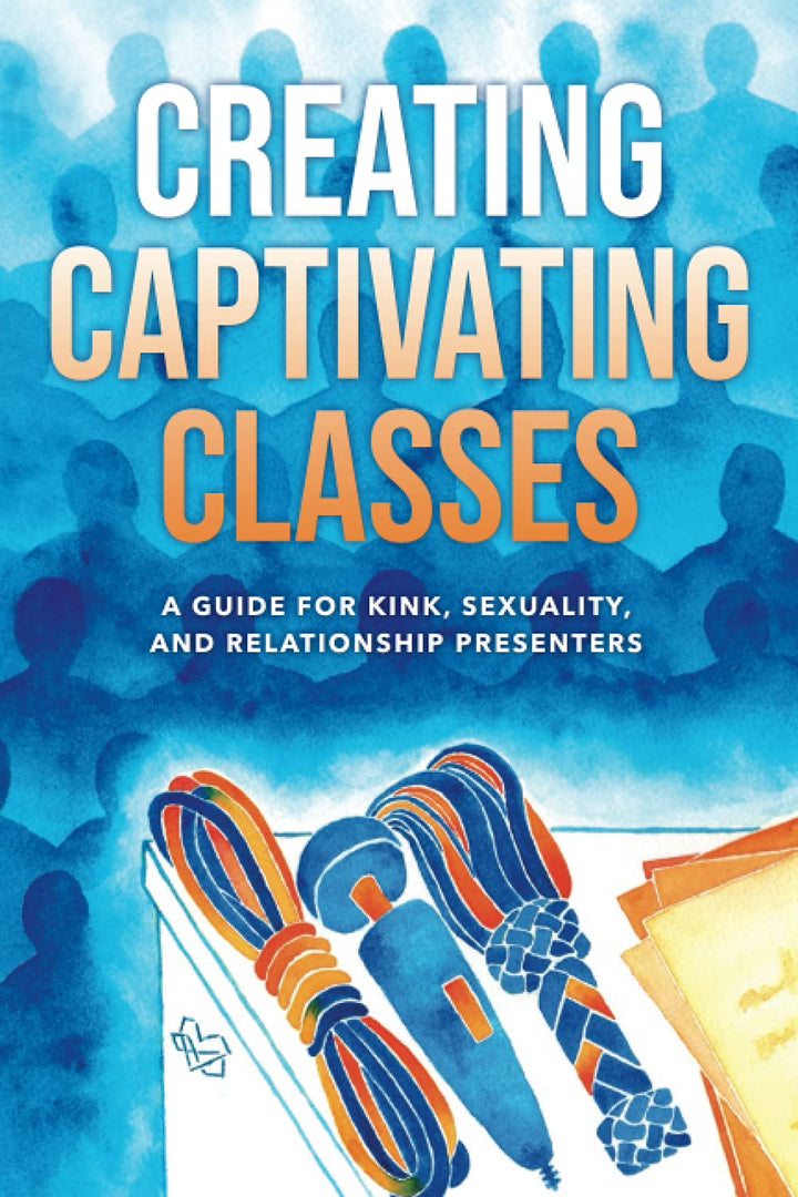 Creating Captivating Classes: A Guide for Kink, Sexuality, and Relationship Presenters - Books